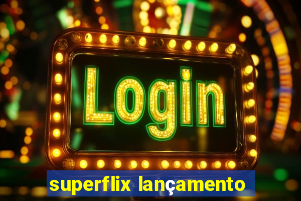 superflix lançamento